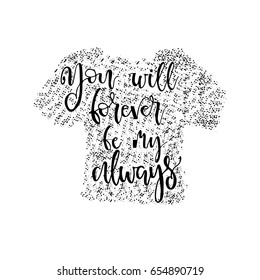 You will forever be  my always phrase for card. Black ink on white isolated background. Modern calligraphy. Vector template for cards posters and banners.