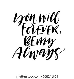 You will forever be my always phrase. Ink illustration. Modern brush calligraphy. For wedding or family design, posters, cards, t shirts, home decorations, bags, pillows.