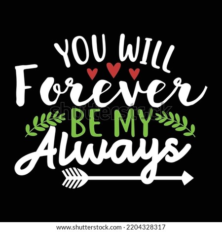 You Will Forever Be My Always, Happy Valentine Day Gifts, Forever My Friend Quote Inspirational Design