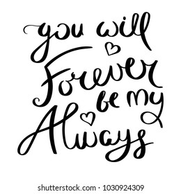 You will forever by my always. Inspirational vector hand drawn quote. Ink brush lettering isolated on white background. 