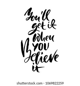 You will get it if you believe it . Hand drawn dry brush lettering. Ink illustration. Modern calligraphy phrase. Vector illustration.