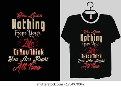 You will learn nothing from life if you think you are right all the time Shirt, Motivational Shirt, Motivational Tee, Graphic Shirt, Motivational T-Shirt
