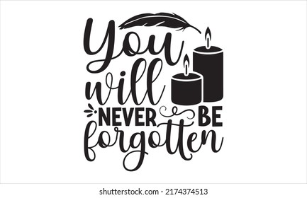 You Will Never Be Forgotten- Happy Memorial day SVG t-shirt design print template, typography, vector file, Hand written vector sign svg
