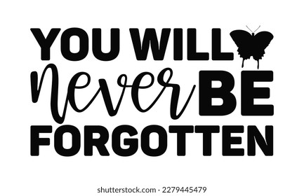 You Will Never Be Forgotten - Butterfly SVG Design, Hand written vector design, Illustration for prints on T-Shirts, bags and Posters, for Cutting Machine, Cameo, Cricut.