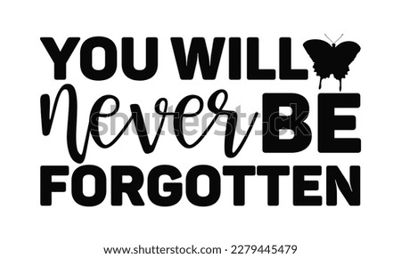 You Will Never Be Forgotten - Butterfly SVG Design, Hand written vector design, Illustration for prints on T-Shirts, bags and Posters, for Cutting Machine, Cameo, Cricut.
