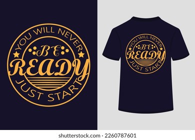 You will Never Be Ready Just Start Tshirt Design. This is an editable and printable vector eps file .