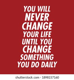 You Will Never Change Your Life Until You Change Something You Do Daily