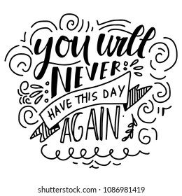 You will never have this day again. Hand lettering for your design. Vector illustration 