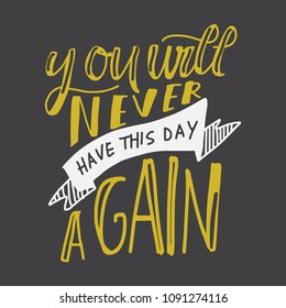 You will never have this day again. Hand lettering for your design. Vector illustration 