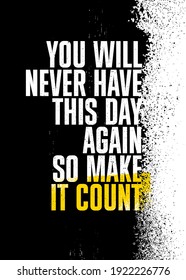 You Will Never Have This Day Again So Make It Count. Inspiring Typography Motivation Quote Illustration On Craft Distressed Background