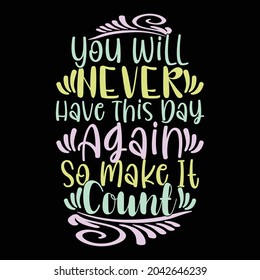 you will never have this day again so make it count, never count me out quotes, count days after date illustration design