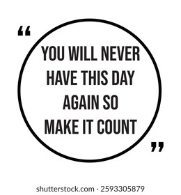 You will never have this day again so make it count inspirational design quote, motivational quotes, typography illustration lettering quotes