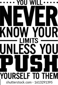 You will never know your limits unless you push yourself to them. Motivational quote.