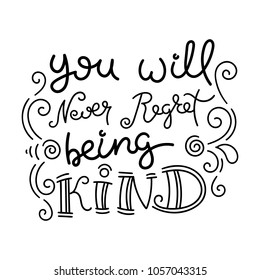 You will never regret being kind. Hand drawn modern image with hand-lettering and decoration elements. Inspirational quote. Illustration for prints on t-shirts and bags, posters, cards.