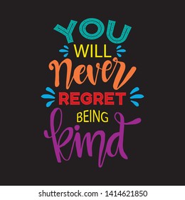 You will never regret being kind. Motivational quote.