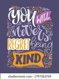 You will never regret being kind. Motivation hand drawn lettering quote. Lettering art for postcard, banner, web, t-shirt design, stationary.