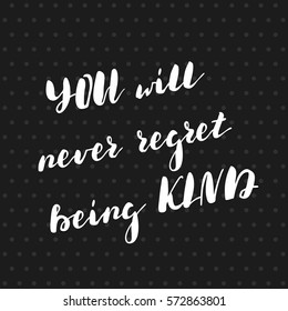 You will never regret being kind. Black-white modern and stylish hand drawn lettering. Hand-painted inscription. Motivational calligraphy poster. Quote for greeting cards, photo overlays, invitations.