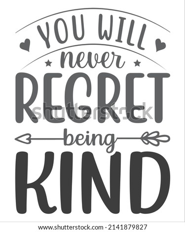 You will never regret being kind. Motivational quote And SVG T-Shirt Design.