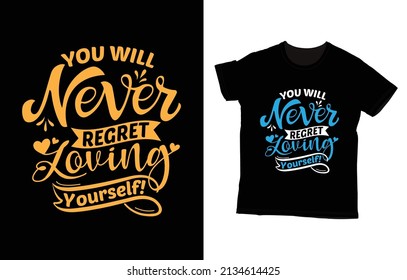 You Will Never Regret Loving Yourself!, tshirt design