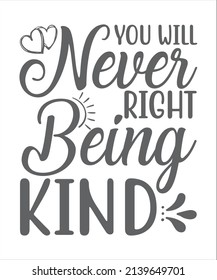 You Will Never Right Being Kind SVG T-Shirt.