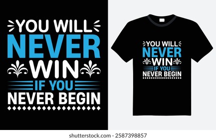 You Will Never Win If You Never Begin - Inspirational Quote Typography T-shirt Design. Vector, Graphic Tees