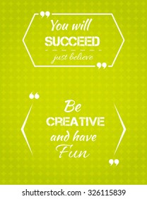 You will succeed just believe and be creative inspiring motivation quote vector set of two. White conceptual designed brackets with speech bubbles and commas. Inspirational vector communication.