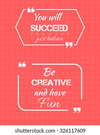 You will succeed just believe and be creative inspiring motivation quote vector set of two. White conceptual designed brackets with speech bubbles and commas. Inspirational vector communication.