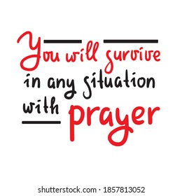 You will survive in any situation with prayer - inspire motivational religious quote. Hand drawn beautiful lettering. Print for inspirational poster, t-shirt, bag, cups, card, flyer, sticker, badge.