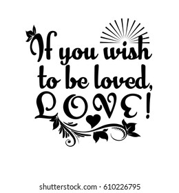 If you wish to be loved, love! Vector calligraphic floral  black  isolated  lettering. Motivation love phrase text with flowers, leaves, sun and love heart. . White  background.
