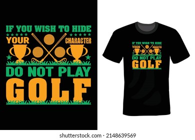If you wish to hide your character, do not play golf. Golf T shirt design, vintage, typography