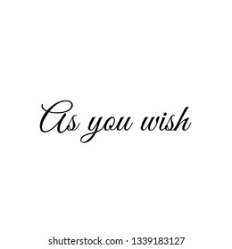 As you wish, typography for print or use as poster, flyer or T Shirt