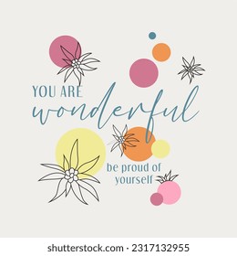 You are wonderful be proud of yourself typography slogan print, vector illustration, for t-shirt graphic. 