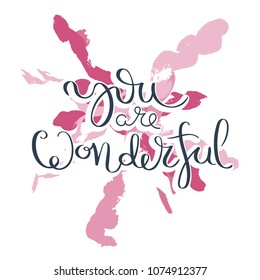 You are wonderful. Hand drawn motivation quote. Creative vector typography concept for design and printing. Ready for cards, t-shirts, labels, stickers, posters.