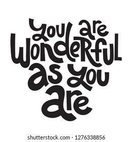 You are wonderful as you are - hand drawn vector lettering. Body positive, mental health slogan stylized typography. Social media, poster, greeting card, banner, textile, T-shirt, mug design element