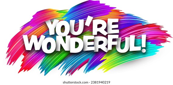 You are wonderful paper word sign with colorful spectrum paint brush strokes over white. Vector illustration.