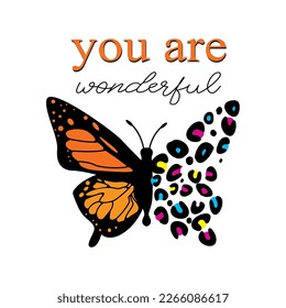 You are wonderful, phrase "you are wonderful" on top of a butterfly half monarch and half jaguar mark. Fashion Design, Vectors for t-shirts and endless applications.