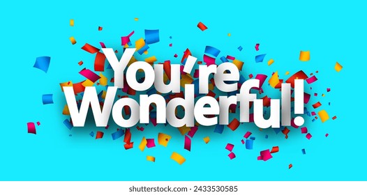 You are wonderful sign over colorful cut out ribbon confetti on blue background. Design element. Vector illustration.