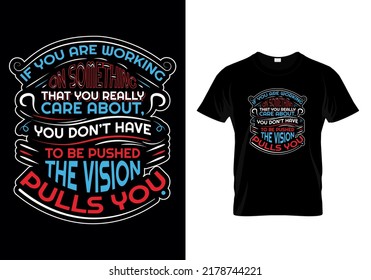 If You Are Working On Something That You Really Care About, You Don’t Have To Be Pushed. The Vision Pulls You Quotes T-shirt