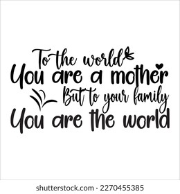 You are the world, Mom SVG Design, Mom Quote, Cut file design, Funny Mom SVG, Mother’s Day, Vector