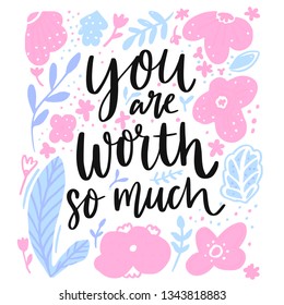 You worth so mush. Inspirational quote, support saying. Modern brush lettering and floral frame