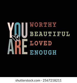 you are worthy you are beautiful you are Loved you are enough