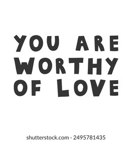 You Are Worthy Of Love Lettering. Handwritten Self Love motivational phrase. Hand drawn quote text. Isolated vector illustration for print.