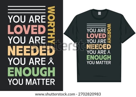 You are worthy you are loved you are needed Mental health matters, mental health awareness month, green ribbon mental health awareness typography graphics tshirt design
