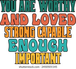 You Are Worthy And Loved Strong Capable Enough Important