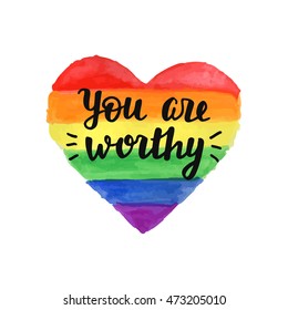 You are Worthy slogan. Hand lettering on bright watercolor rainbow heart, homosexuality emblem. LGBT rights concept. Placard, invitation card typographic design