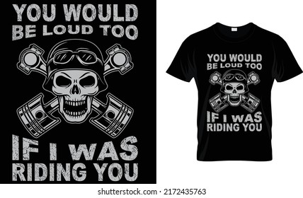 you would be loud too if i was riding you