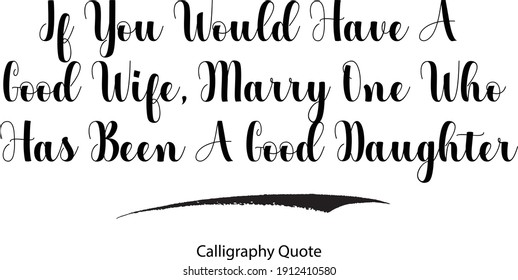 If You Would Have A Good Wife, Marry One Who Has Been A Good Daughter Typeface Typography Text Inscription Phrase 