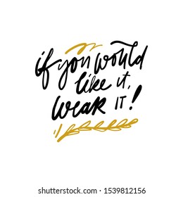 If you would like it, wear it. Hand lettering for your design