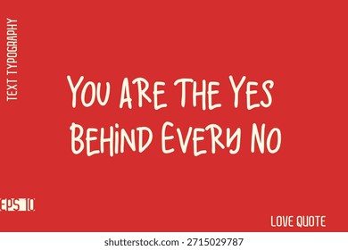 You Are The Yes Behind Every No  -Romantic Love Phrase Stylish Bold Typography Lettering Text Design