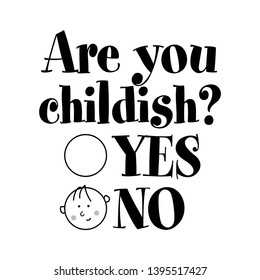 Are you childish? yes, no - Calligraphy phrase for gifts. Hand drawn lettering for greetings cards, gifts. Good for t-shirt, mug, scrap booking, gift, printing press. Funny quotes.